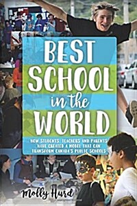 Best School in the World: How Students, Teachers and Parents Have Created a Model That Can Transform Canadas Public Schools (Paperback)