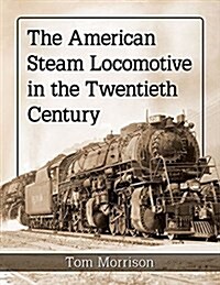 The American Steam Locomotive in the Twentieth Century (Hardcover)