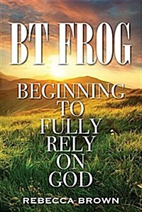 BT Frog: Beginning to Fully Rely on God (Paperback)