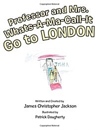 Professor and Mrs. Whats-A-Ma-Call-It Go to London (Paperback)