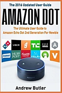 Amazon Echo: Dot: The Ultimate User Guide to Amazon Echo Dot 2nd Generation for Newbie (Amazon Echo Dot, User Manual, Amazon Echo, (Paperback)