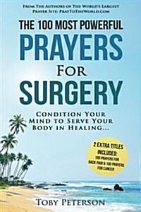 Prayer the 100 Most Powerful Prayers for Surgery 2 Amazing Bonus Books to Pray for Back Pain & Cancer: Condition Your Mind to Serve Your Body in Heali (Paperback)