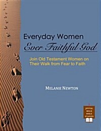 Everyday Women, Ever Faithful God: Join Old Testament Women on Their Walk from Fear to Faith (Paperback)