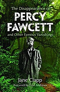 The Disappearance of Percy Fawcett and Other Famous Vanishings (Paperback)