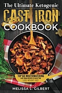 Ketogenic Diet: The Ultimate Ketogenic Cast Iron Cookbook: Top 60 Mouthwatering Cast Iron Recipes to Help You Lose Weight Fast (Keto, (Paperback)