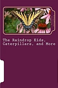 The Raindrop Kids, Caterpillars, and More: A Collection of Stories and Poems (Paperback)