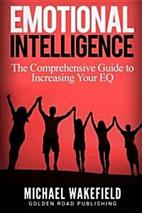 Emotional Intelligence: The Comprehensive Guide to Increasing Your Eq (Paperback)