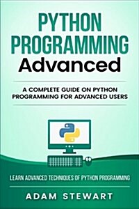 Python Programming Advanced: A Complete Guide on Python Programming for Advanced Users (Paperback)