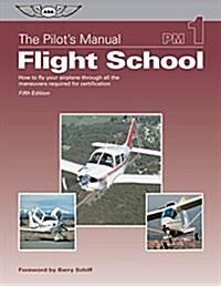 The Pilots Manual: Flight School: How to Fly Your Airplane Through All the Maneuvers Required for Certification (Hardcover, 5)