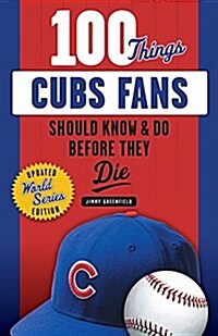 100 Things Cubs Fans Should Know & Do Before They Die (Paperback, Updated World S)