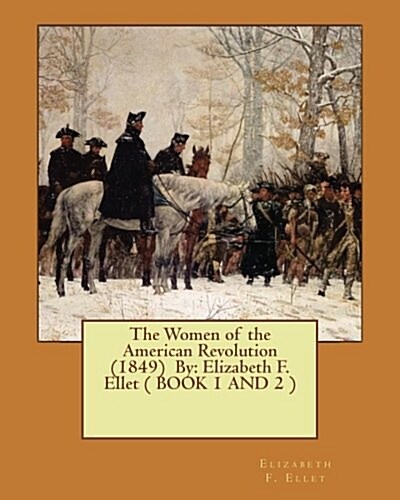 The Women of the American Revolution (1849) by: Elizabeth F. Ellet ( Book 1 and 2 ) (Paperback)