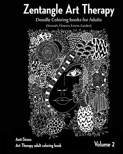 Zentangle Art Therapy: Zentangle Doodle Coloring Books for Adults: Animals, Flowers, Forest, Garden: (Anti-Stress Art Therapy Adult Coloring (Paperback)