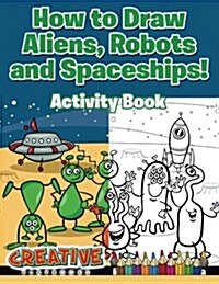 How to Draw Aliens, Robots and Spaceships! Activity Book (Paperback)