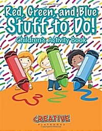 Red, Green, and Blue: Stuff to Do! Childrens Activity Book (Paperback)