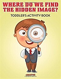 Where Do We Find the Hidden Image? Toddlers Activity Book (Paperback)