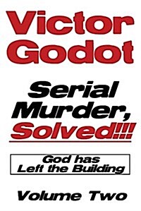 Serial Murder, Solved!!! - God Has Left the Building - Volume Two (Paperback)