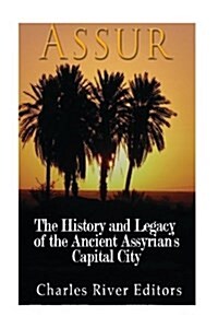 Assur: The History and Legacy of the Ancient Assyrian Empires Capital City (Paperback)