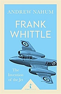 Frank Whittle (Icon Science) : The Invention of the Jet (Paperback)
