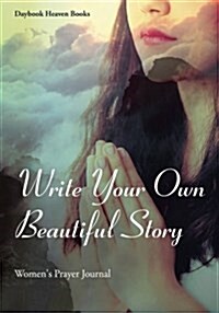 Write Your Own Beautiful Story: Womens Prayer Journal (Paperback)