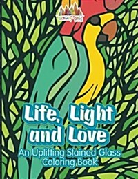 Life, Light and Love: An Uplifting Stained Glass Coloring Book (Paperback)