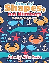 Draw by Shapes, Not Numbers: An Activity Book for Kids (Paperback)