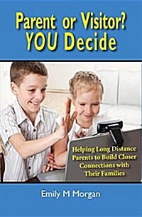 Parent or Visitor? You Decide: Helping Long Distance Parents to Build Closer Connections with Their Families (Paperback)