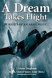 A Dream Takes Flight: Pursuits of an Army Pilot (Paperback)
