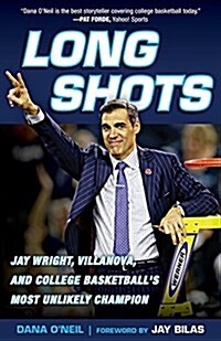 Long Shots: Jay Wright, Villanova, and College Basketballs Most Unlikely Champion (Paperback)