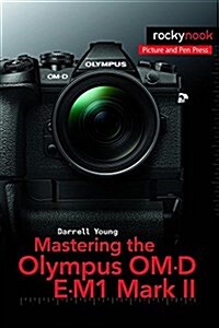 Mastering the Olympus Om-D E-M1 Mark II (Paperback)