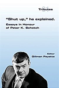 Shut up, he explained.: Essays in Honour of Peter K. Schotch (Paperback)