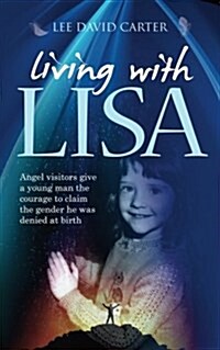 Living with Lisa : Angel Visitors Give a Young Man the Courage to Claim the Gender He Was Denied at Birth (Paperback)