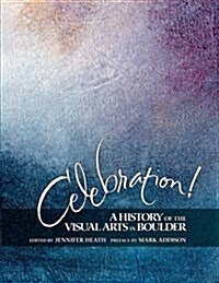 Celebration! a History of the Visual Arts in Boulder (Paperback)