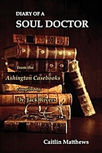 Diary of a Soul Doctor: From the Ashington Casebooks Compiled by Dr. Jack Rivers (Paperback)