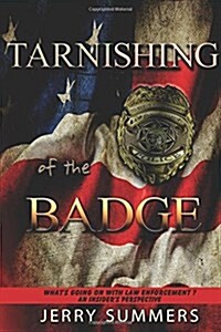 Tarnishing of the Badge: Whats Going on with Law Enforcement? an Insiders Perspective (Paperback)