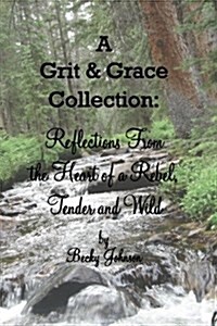 A Grit & Grace Collection: Reflections from the Heart of a Rebel, Tender and Wild (Paperback)