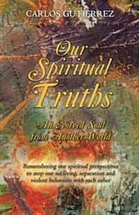 Our Spiritual Truths: An Evolved Soul from Another World (Paperback)