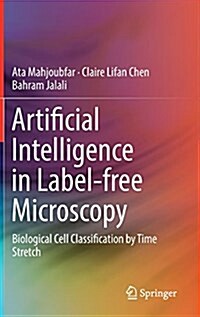 Artificial Intelligence in Label-Free Microscopy: Biological Cell Classification by Time Stretch (Hardcover, 2017)