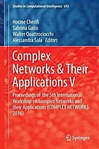 Complex Networks & Their Applications V: Proceedings of the 5th International Workshop on Complex Networks and Their Applications (Complex Networks 20 (Hardcover)