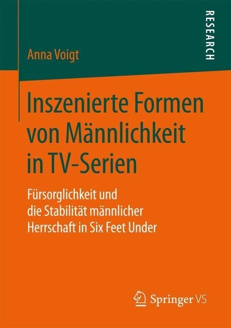 Inszenierte Formen Von M?nlichkeit in Tv-Serien: F?sorglichkeit Und Die Stabilit? M?nlicher Herrschaft in Six Feet Under (Paperback)