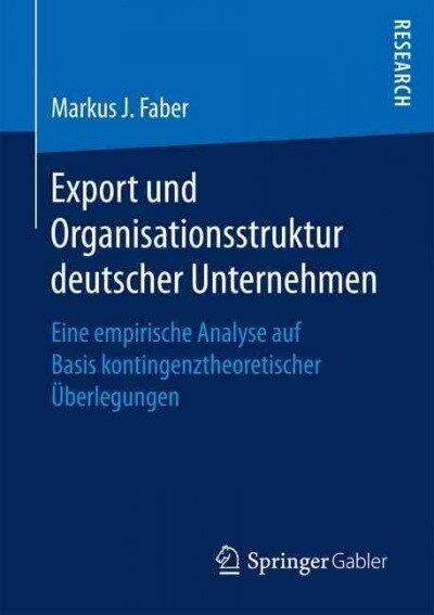 Export Und Organisationsstruktur Deutscher Unternehmen: Eine Empirische Analyse Auf Basis Kontingenztheoretischer ?erlegungen (Paperback)