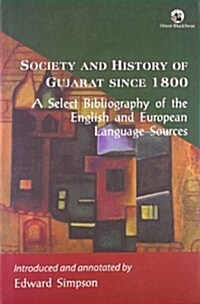 Society and History of Gujarat Since 1800; A Select Bibliography of the English and European Language Sources (Hardcover)