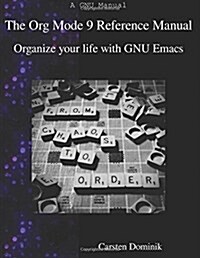 The Org Mode 9 Reference Manual: Organize Your Life with GNU Emacs (Paperback)