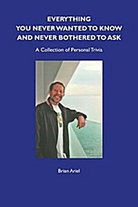 Everything You Never Wanted to Know and Never Bothered to Ask (Paperback)