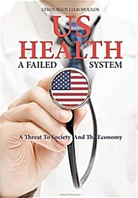 Us Health: A Failed System: A Threat to Society and the Economy (Paperback, Revised, Smalle)