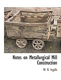 Notes on Metallurgical Mill Construction (Paperback)