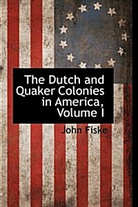 The Dutch and Quaker Colonies in America, Volume I (Paperback)