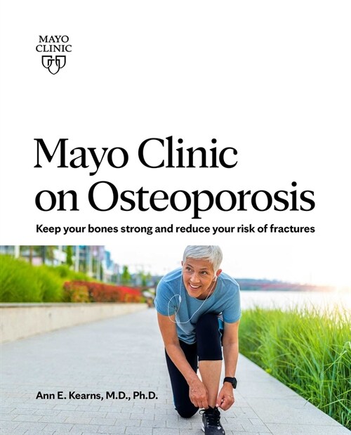 Mayo Clinic on Osteoporosis: Keeping Your Bones Healthy and Strong and Reducing the Risk of Fracture (Paperback)
