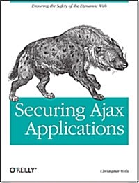 Securing Ajax Applications: Ensuring the Safety of the Dynamic Web (Paperback)