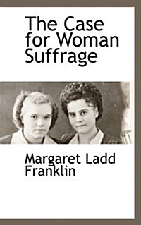 The Case for Woman Suffrage (Paperback)