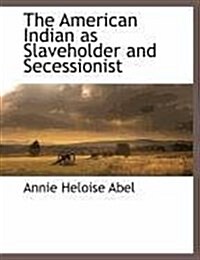 The American Indian as Slaveholder and Secessionist (Paperback)
